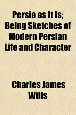 Cover of Persia as It Is; Being Sketches of Modern Persian Life and Character