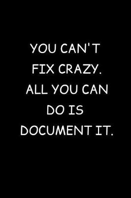 Book cover for You Can't Fix crazy. All You Can Do Is Document It