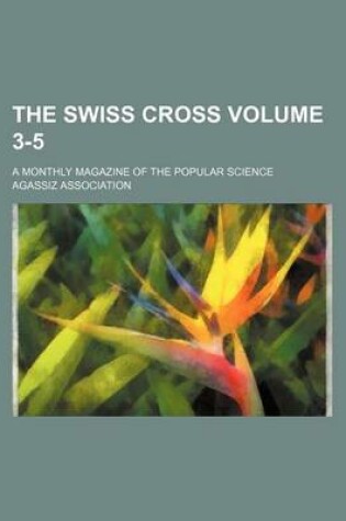 Cover of The Swiss Cross Volume 3-5; A Monthly Magazine of the Popular Science