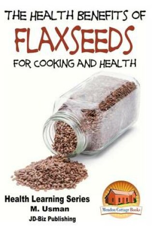 Cover of Health Benefits of Flaxseeds For Cooking and Health