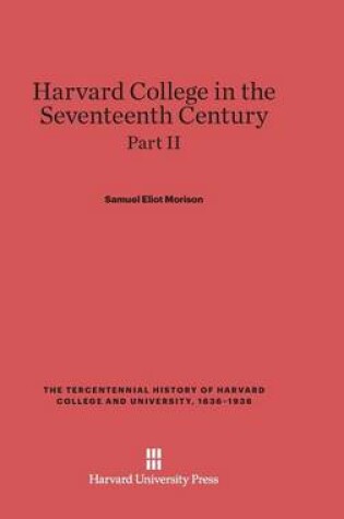 Cover of Harvard College in the Seventeenth Century, Part II, The Tercentennial History of Harvard College and University, 1636-1936