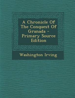 Book cover for A Chronicle of the Conquest of Granada - Primary Source Edition