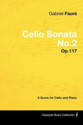Cover of Gabriel Faure - Cello Sonata No.2 - Op.117 - A Score for Cello and Piano
