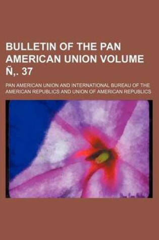 Cover of Bulletin of the Pan American Union Volume N . 37