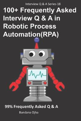 Book cover for 100+ Frequently Asked Interview Q & A in Robotic Process Automation (RPA)