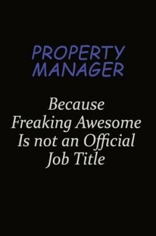 Cover of Property Manager Because Freaking Awesome Is Not An Official Job Title