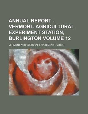 Book cover for Annual Report - Vermont. Agricultural Experiment Station, Burlington Volume 12