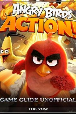 Cover of Angry Birds Action! Game Guide Unofficial