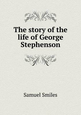 Book cover for The Story of the Life of George Stephenson