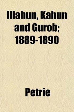 Cover of Illahun, Kahun and Gurob; 1889-1890