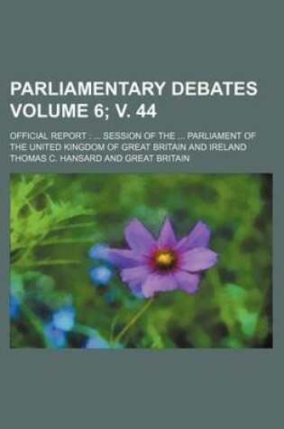 Cover of Parliamentary Debates Volume 6; V. 44; Official Report