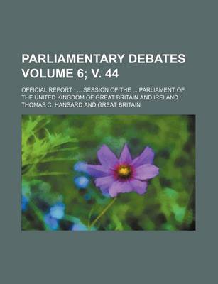 Book cover for Parliamentary Debates Volume 6; V. 44; Official Report