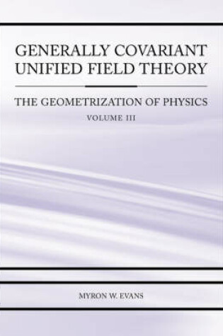 Cover of Generally Covariant Unified Field Theory - The Geometrization of Physics - Volume III