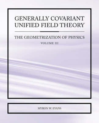 Book cover for Generally Covariant Unified Field Theory - The Geometrization of Physics - Volume III