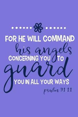 Book cover for For He Will Command His Angels Concerning You To Guard You In All Your Ways Psalm 91
