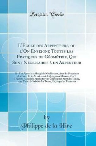 Cover of L'Ecole Des Arpenteurs, Ou l'On Enseigne Toutes Les Pratiques de Geometrie, Qui Sont Necessaires A Un Arpenteur