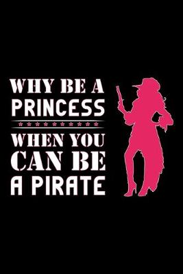 Book cover for Why Be A Princess When You Can Be A Pirate