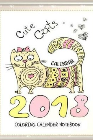 Cover of Cute Cats 2018 Cat Coloring Book Calendar Notebook