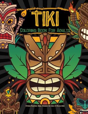 Book cover for Tiki Coloring Book For Adults Stress Relieving Skull Designs for Adults Relaxation