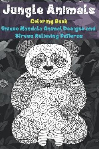 Cover of Jungle Animals - Coloring Book - Unique Mandala Animal Designs and Stress Relieving Patterns