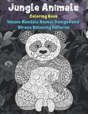 Cover of Jungle Animals - Coloring Book - Unique Mandala Animal Designs and Stress Relieving Patterns