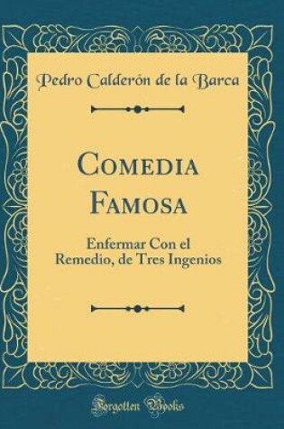 Cover of Comedia Famosa: Enfermar Con el Remedio, de Tres Ingenios (Classic Reprint)