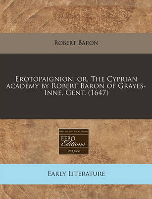 Book cover for Erotopaignion, Or, the Cyprian Academy by Robert Baron of Grayes-Inne, Gent. (1647)