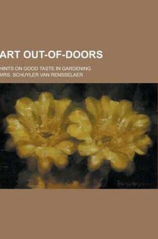 Cover of Art Out-Of-Doors; Hints on Good Taste in Gardening