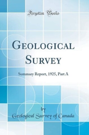 Cover of Geological Survey: Summary Report, 1925, Part A (Classic Reprint)