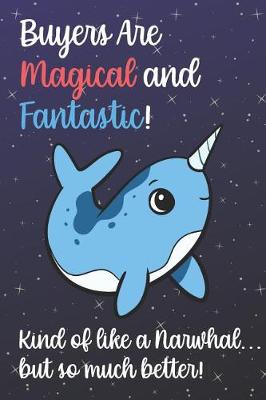 Book cover for Buyers Are Magical And Fantastic Kind Of Like A Narwhal But So Much Better