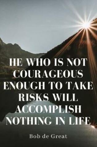 Cover of He Who Is Not Courageous Enough to Take Risks Will Accomplish Nothing in Life