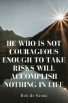 Book cover for He Who Is Not Courageous Enough to Take Risks Will Accomplish Nothing in Life