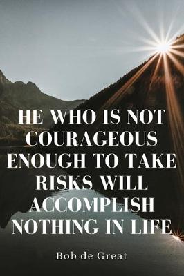 Cover of He Who Is Not Courageous Enough to Take Risks Will Accomplish Nothing in Life