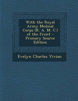 Book cover for With the Royal Army Medical Corps (R. A. M. C.) at the Front - Primary Source Edition