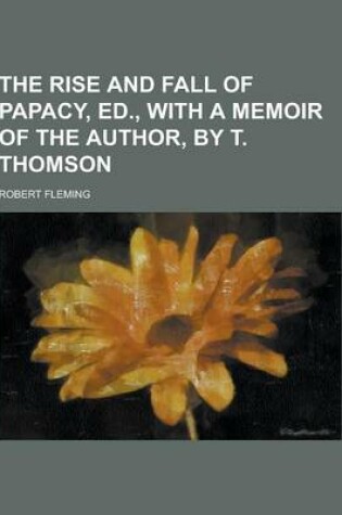 Cover of The Rise and Fall of Papacy, Ed., with a Memoir of the Author, by T. Thomson