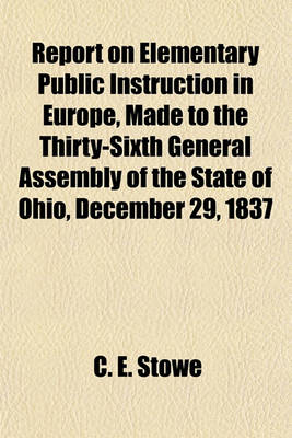 Book cover for Report on Elementary Public Instruction in Europe, Made to the Thirty-Sixth General Assembly of the State of Ohio, December 29, 1837