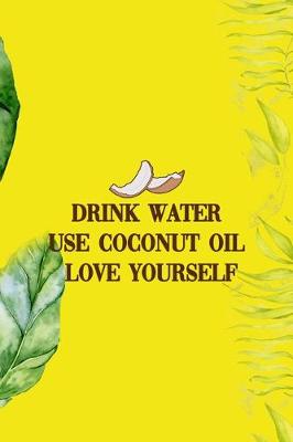 Cover of Drink Water Use Coconut Oil Love Yourself