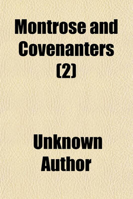 Book cover for Montrose and Covenanters (Volume 2); Their Characters and Conduct, Illustrated from Private Letters and Other Original Documents Hitherto Unpublished, Embracing the Times of Charles the First, from the Rise of the Troubles in Scotland, to the Death of Mont