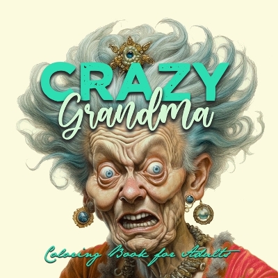 Book cover for Crazy Grandma Grayscale Coloring Book for Adults Portrait Coloring Book Grandma goes crazy Grandma funny Coloring Book old faces