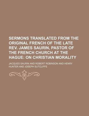 Book cover for Sermons Translated from the Original French of the Late REV. James Saurin, Pastor of the French Church at the Hague (Volume 4); On Christian Morality