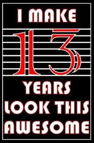 Cover of I Make 13 Years Look This Awesome