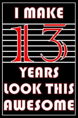 Book cover for I Make 13 Years Look This Awesome