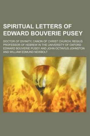 Cover of Spiritual Letters of Edward Bouverie Pusey; Doctor of Divinity, Canon of Christ Church Regius Professor of Hebrew in the University of Oxford