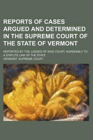 Cover of Reports of Cases Argued and Determined in the Supreme Court of the State of Vermont (Volume 49); Reported by the Judges of Said Court, Agreeably to a Statute Law of the State