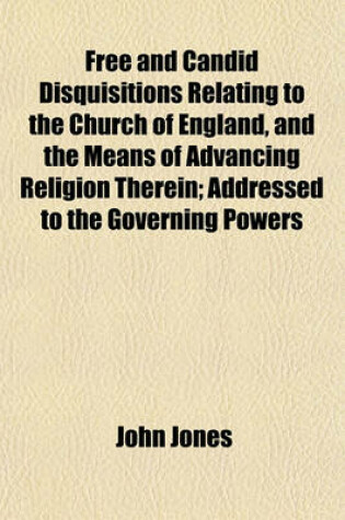 Cover of Free and Candid Disquisitions Relating to the Church of England, and the Means of Advancing Religion Therein; Addressed to the Governing Powers