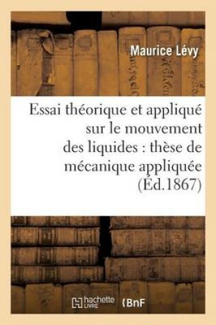 Cover of Essai Theorique Et Applique Sur Le Mouvement Des Liquides: These de Mecanique Appliquee