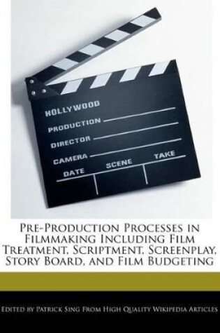 Cover of Pre-Production Processes in Filmmaking Including Film Treatment, Scriptment, Screenplay, Story Board, and Film Budgeting