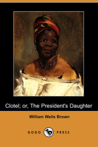 Cover of Clotel; Or, the President's Daughter (Dodo Press)