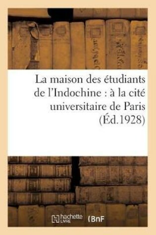 Cover of La Maison Des Etudiants de l'Indochine: A La Cite Universitaire de Paris