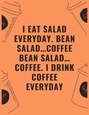 Book cover for I eat salad everyday bean salad...coffee bean salad...coffee i drink coffee everyday